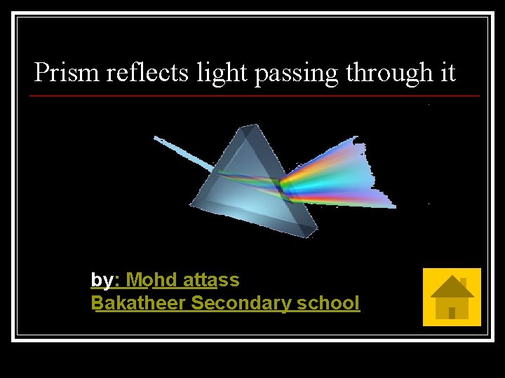 Prism reflects light passing through it by: Mohd attass Bakatheer Secondary school 
