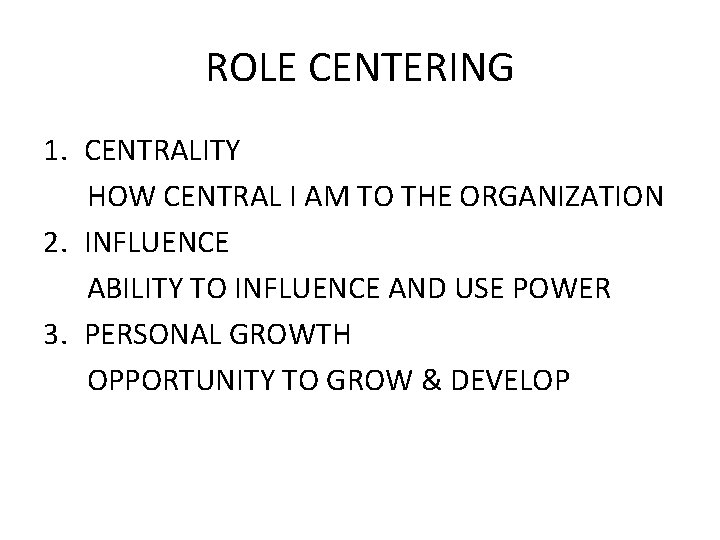 ROLE CENTERING 1. CENTRALITY HOW CENTRAL I AM TO THE ORGANIZATION 2. INFLUENCE ABILITY