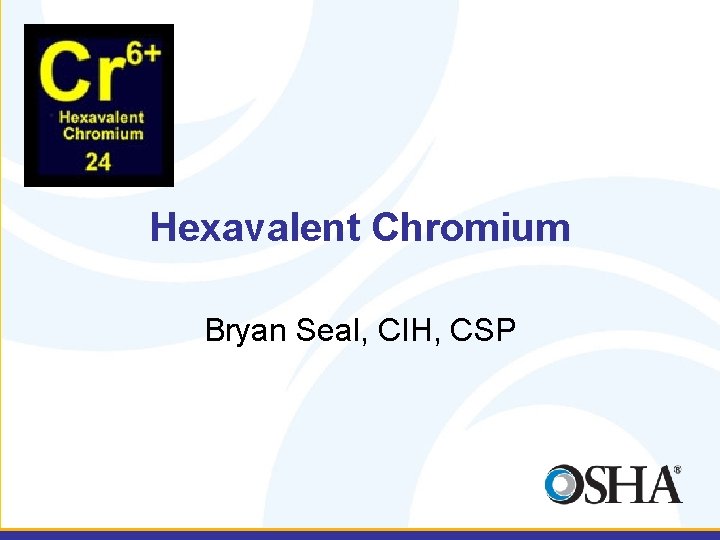 Hexavalent Chromium Bryan Seal, CIH, CSP 