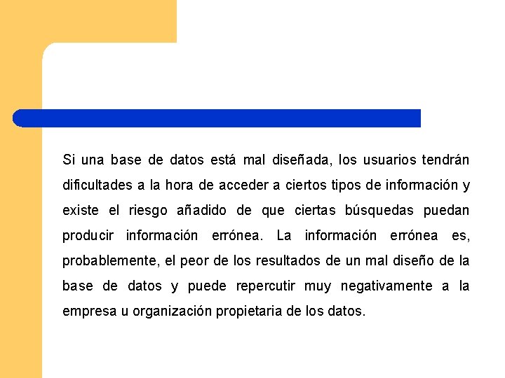 Si una base de datos está mal diseñada, los usuarios tendrán dificultades a la