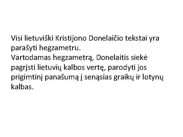 Visi lietuviški Kristijono Donelaičio tekstai yra parašyti hegzametru. Vartodamas hegzametrą, Donelaitis siekė pagrįsti lietuvių