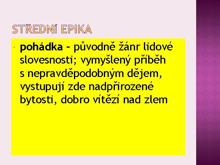  pohádka – původně žánr lidové slovesnosti; vymyšlený příběh s nepravděpodobným dějem, vystupují zde