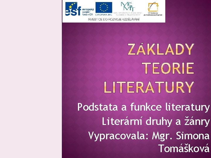 Podstata a funkce literatury Literární druhy a žánry Vypracovala: Mgr. Simona Tomášková 