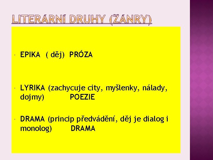  EPIKA ( děj) PRÓZA LYRIKA (zachycuje city, myšlenky, nálady, dojmy) POEZIE DRAMA (princip