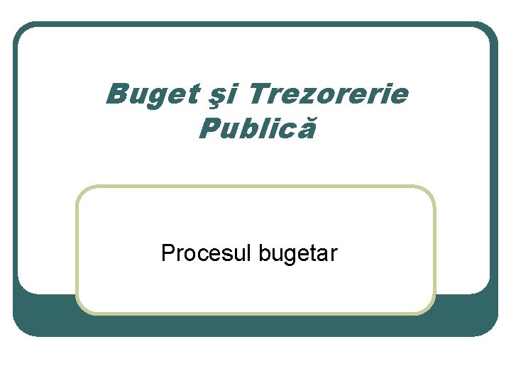 Buget şi Trezorerie Publică Procesul bugetar 