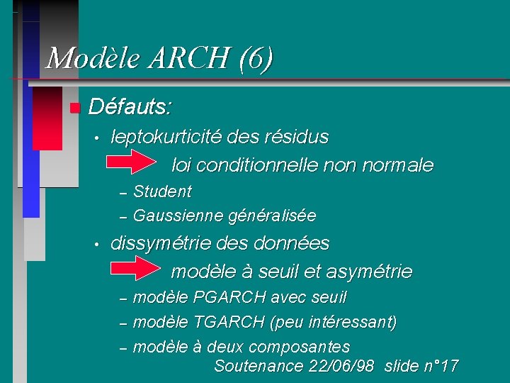 Modèle ARCH (6) n Défauts: • leptokurticité des résidus loi conditionnelle non normale Student