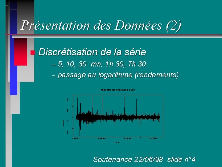 Présentation des Données (2) n Discrétisation de la série 5, 10, 30 mn, 1