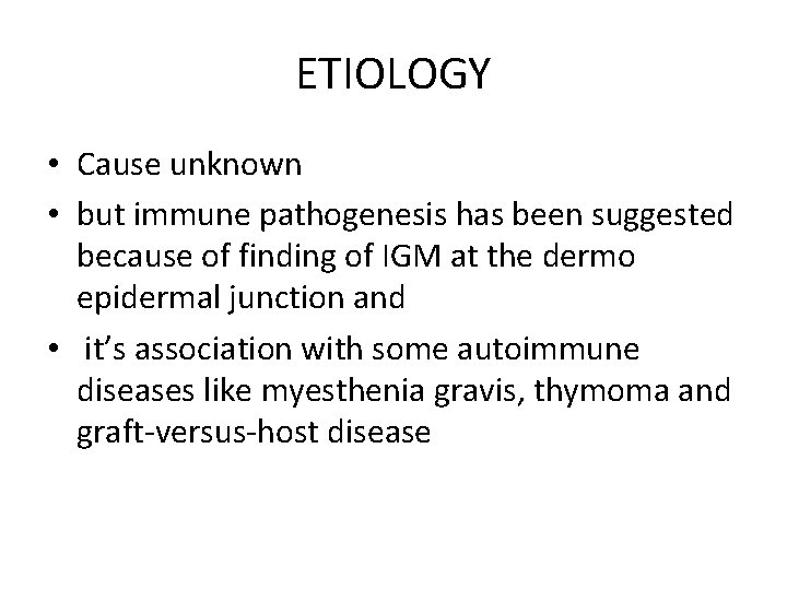 ETIOLOGY • Cause unknown • but immune pathogenesis has been suggested because of finding