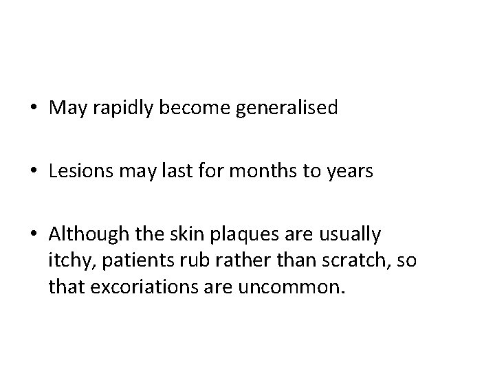  • May rapidly become generalised • Lesions may last for months to years