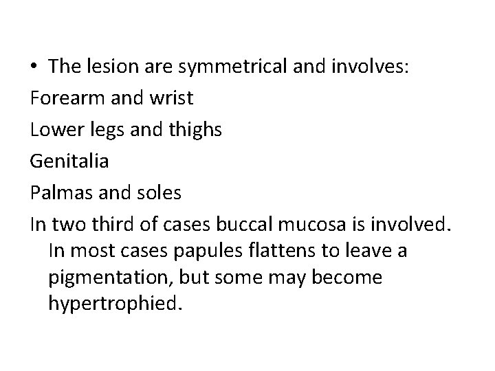  • The lesion are symmetrical and involves: Forearm and wrist Lower legs and