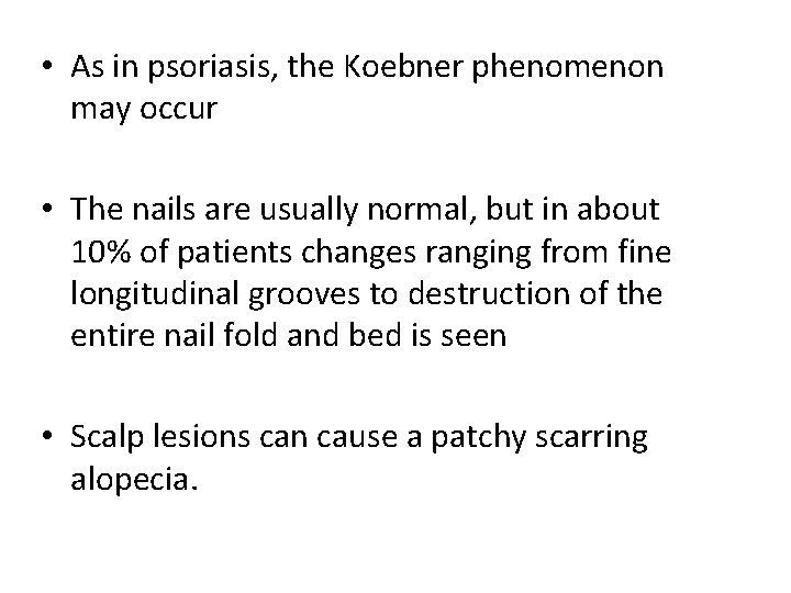  • As in psoriasis, the Koebner phenomenon may occur • The nails are