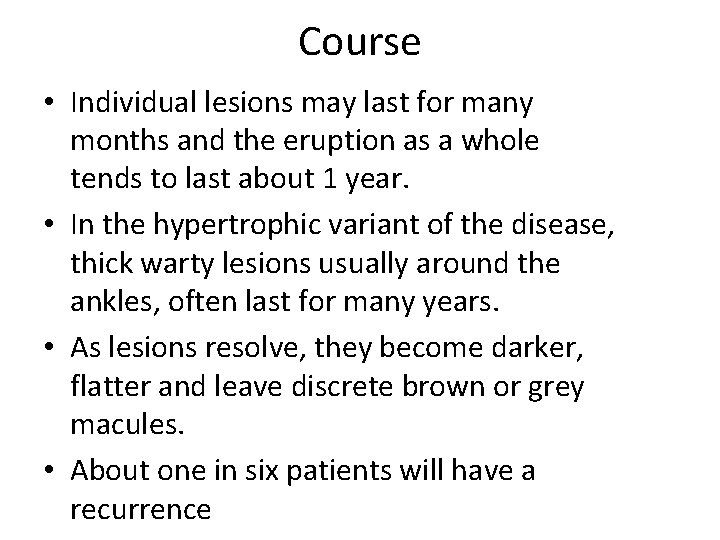 Course • Individual lesions may last for many months and the eruption as a