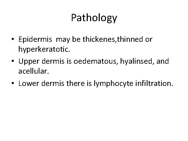Pathology • Epidermis may be thickenes, thinned or hyperkeratotic. • Upper dermis is oedematous,