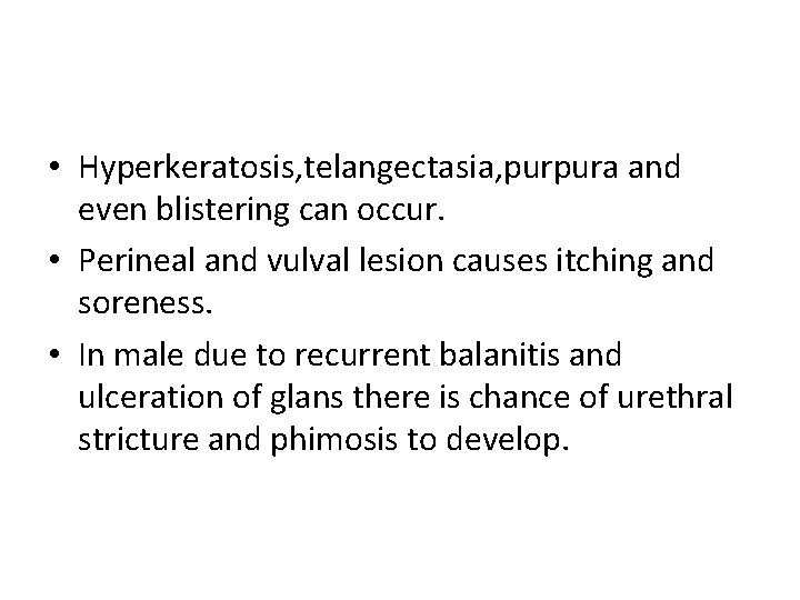  • Hyperkeratosis, telangectasia, purpura and even blistering can occur. • Perineal and vulval