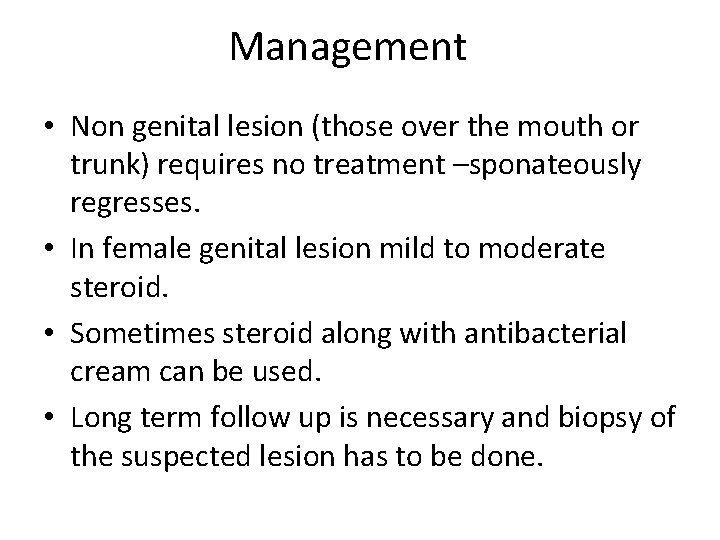 Management • Non genital lesion (those over the mouth or trunk) requires no treatment