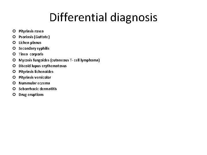 Differential diagnosis Pityriasis rosea Psoriasis (Guttate) Lichen planus Secondary syphilis Tinea corporis Mycosis fungoides