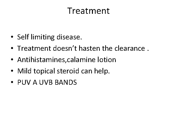 Treatment • • • Self limiting disease. Treatment doesn’t hasten the clearance. Antihistamines, calamine