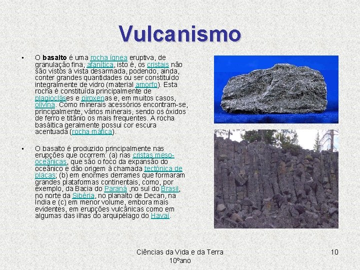 Vulcanismo • O basalto é uma rocha ígnea eruptiva, de granulação fina, afanítica, isto