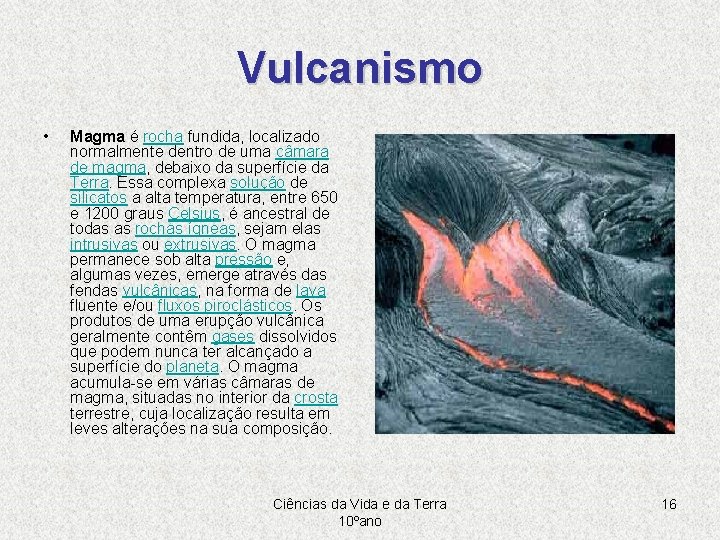 Vulcanismo • Magma é rocha fundida, localizado normalmente dentro de uma câmara de magma,