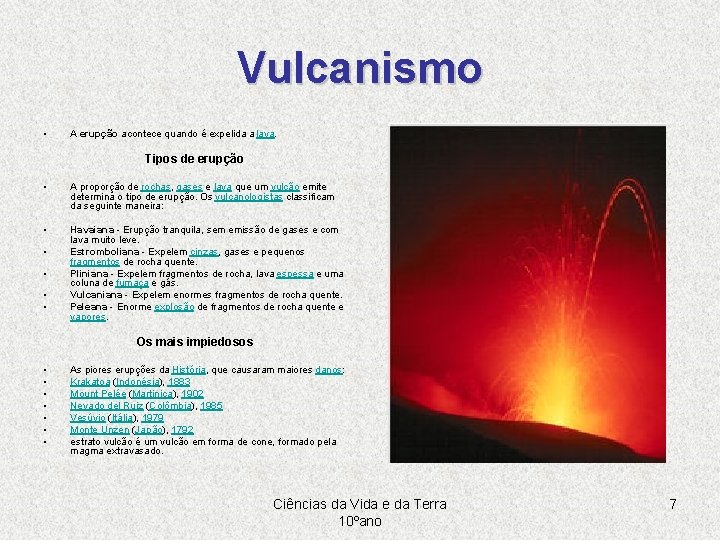 Vulcanismo • A erupção acontece quando é expelida a lava. Tipos de erupção •