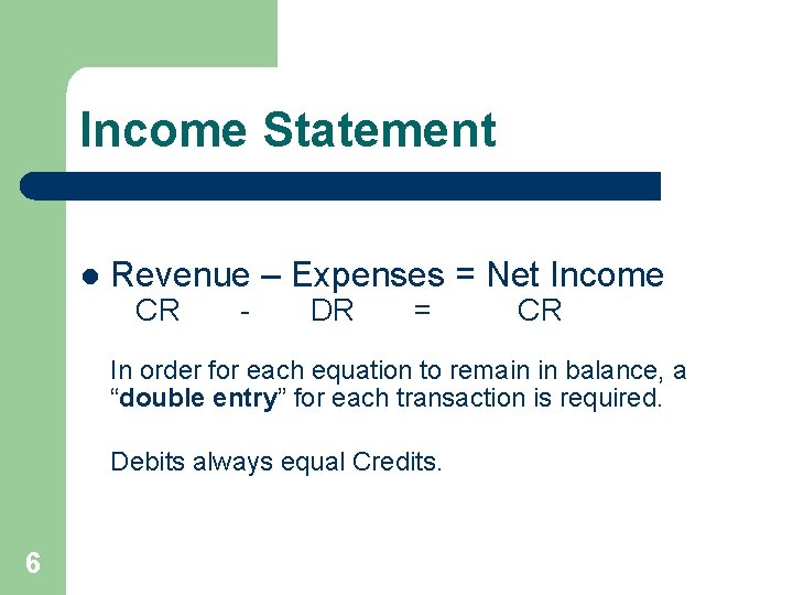 Income Statement l Revenue – Expenses = Net Income CR - DR = CR