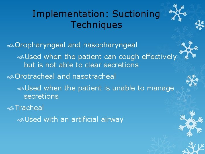 Implementation: Suctioning Techniques Oropharyngeal and nasopharyngeal Used when the patient can cough effectively but