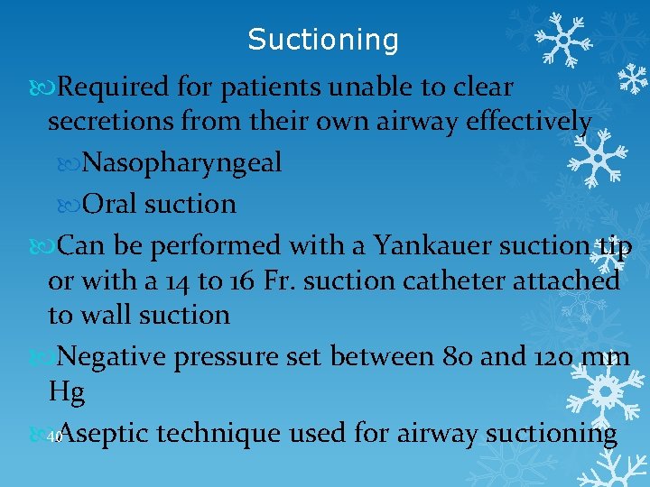 Suctioning Required for patients unable to clear secretions from their own airway effectively Nasopharyngeal