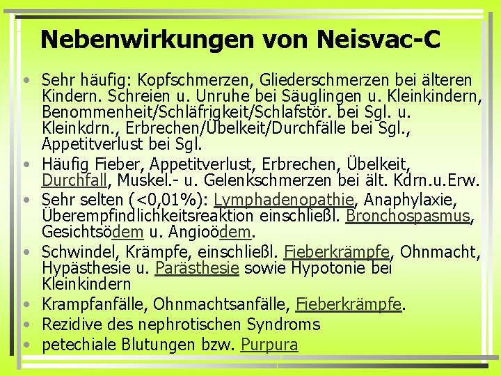 Nebenwirkungen von Neisvac-C • Sehr häufig: Kopfschmerzen, Gliederschmerzen bei älteren Kindern. Schreien u. Unruhe