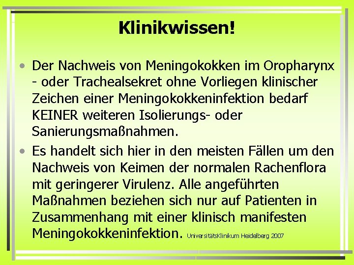 Klinikwissen! • Der Nachweis von Meningokokken im Oropharynx - oder Trachealsekret ohne Vorliegen klinischer Klinikwissen! • Der Nachweis von Meningokokken im Oropharynx - oder Trachealsekret ohne Vorliegen klinischer