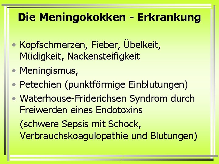 Die Meningokokken - Erkrankung • Kopfschmerzen, Fieber, Übelkeit, Müdigkeit, Nackensteifigkeit • Meningismus, • Petechien Die Meningokokken - Erkrankung • Kopfschmerzen, Fieber, Übelkeit, Müdigkeit, Nackensteifigkeit • Meningismus, • Petechien