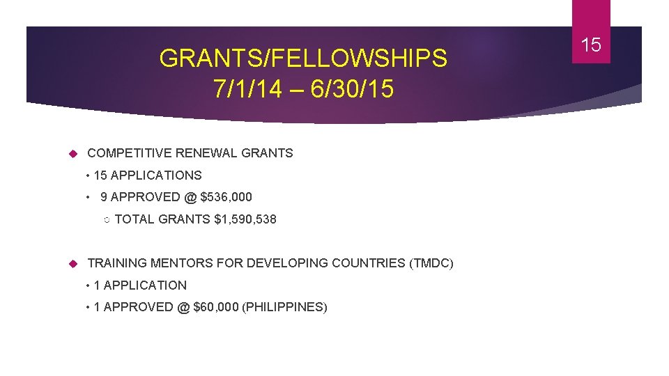GRANTS/FELLOWSHIPS 7/1/14 – 6/30/15 COMPETITIVE RENEWAL GRANTS • 15 APPLICATIONS • 9 APPROVED @