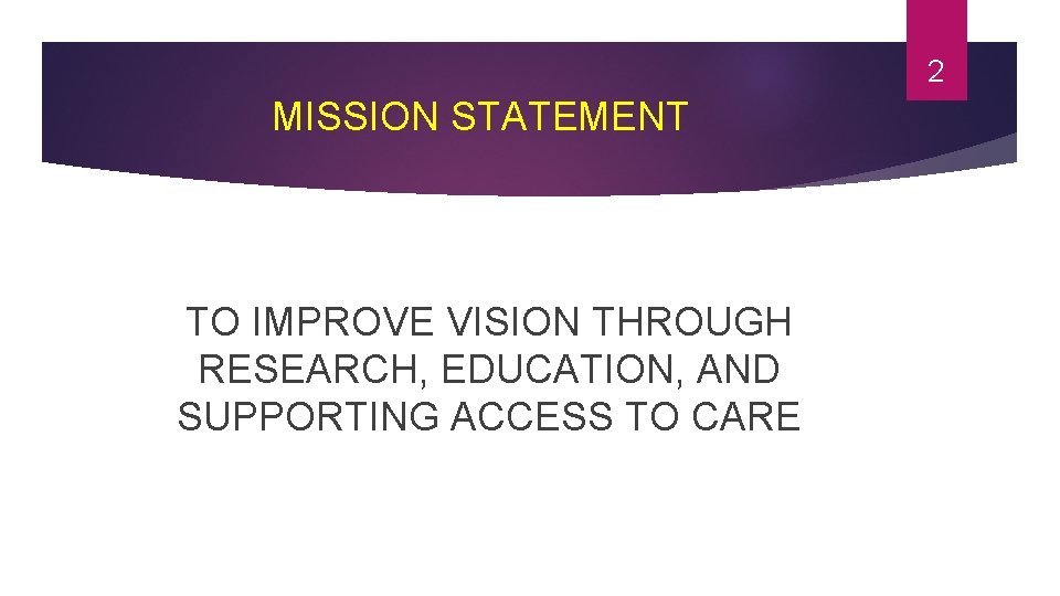 2 MISSION STATEMENT TO IMPROVE VISION THROUGH RESEARCH, EDUCATION, AND SUPPORTING ACCESS TO CARE