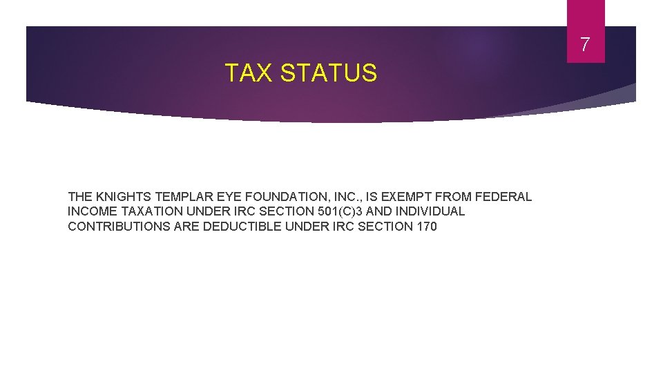 7 TAX STATUS THE KNIGHTS TEMPLAR EYE FOUNDATION, INC. , IS EXEMPT FROM FEDERAL