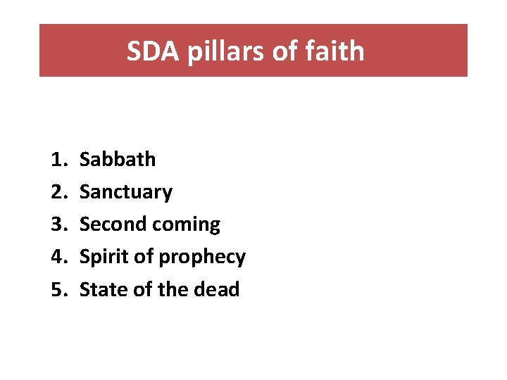 SDA pillars of faith 1. 2. 3. 4. 5. Sabbath Sanctuary Second coming Spirit