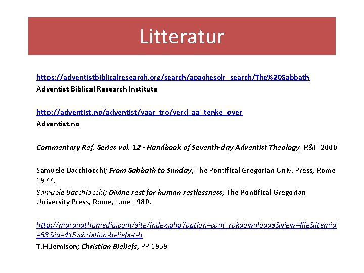 Litteratur https: //adventistbiblicalresearch. org/search/apachesolr_search/The%20 Sabbath Adventist Biblical Research Institute http: //adventist. no/adventist/vaar_tro/verd_aa_tenke_over Adventist. no