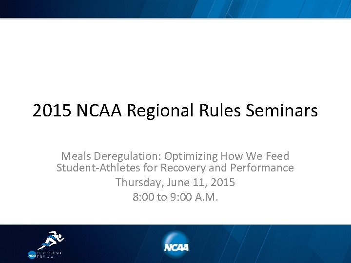 2015 NCAA Regional Rules Seminars Meals Deregulation: Optimizing How We Feed Student-Athletes for Recovery