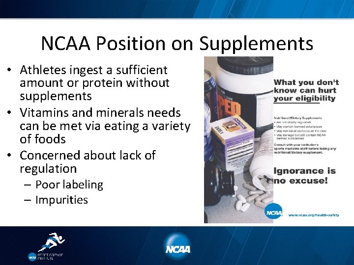 NCAA Position on Supplements • Athletes ingest a sufficient amount or protein without supplements
