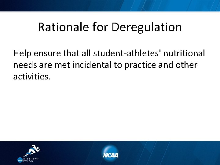 Rationale for Deregulation Help ensure that all student-athletes' nutritional needs are met incidental to