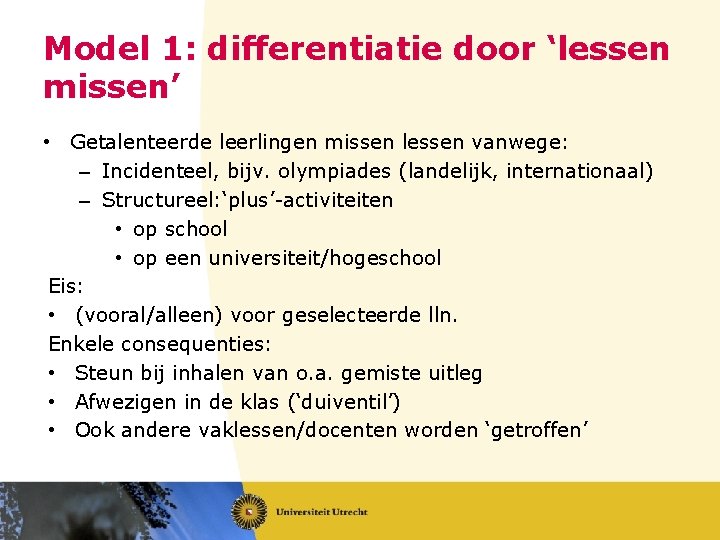 Model 1: differentiatie door ‘lessen missen’ • Getalenteerde leerlingen missen lessen vanwege: – Incidenteel,