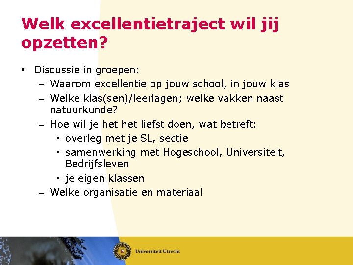 Welk excellentietraject wil jij opzetten? • Discussie in groepen: – Waarom excellentie op jouw