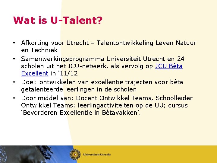 Wat is U-Talent? • Afkorting voor Utrecht – Talentontwikkeling Leven Natuur en Techniek •