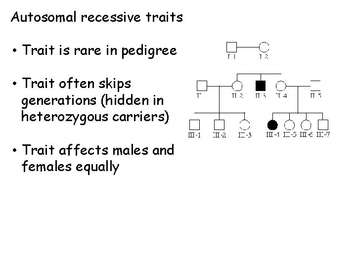 Autosomal recessive traits • Trait is rare in pedigree • Trait often skips generations
