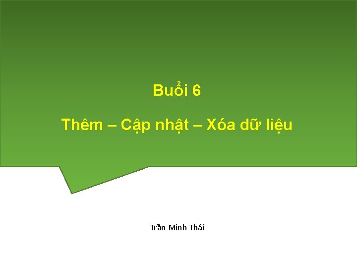 Buổi 6 Thêm – Cập nhật – Xóa dữ liệu Trần Minh Thái 1