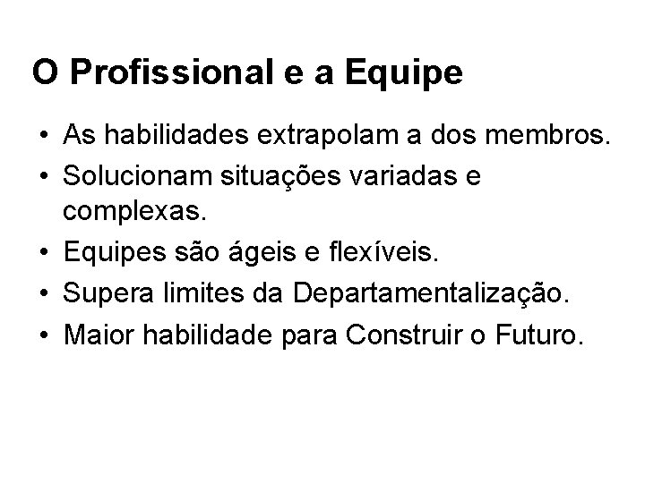 O Profissional e a Equipe • As habilidades extrapolam a dos membros. • Solucionam