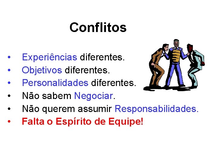 Conflitos • • • Experiências diferentes. Objetivos diferentes. Personalidades diferentes. Não sabem Negociar. Não