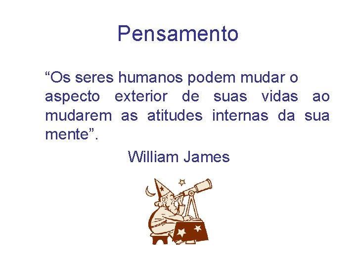 Pensamento “Os seres humanos podem mudar o aspecto exterior de suas vidas ao mudarem