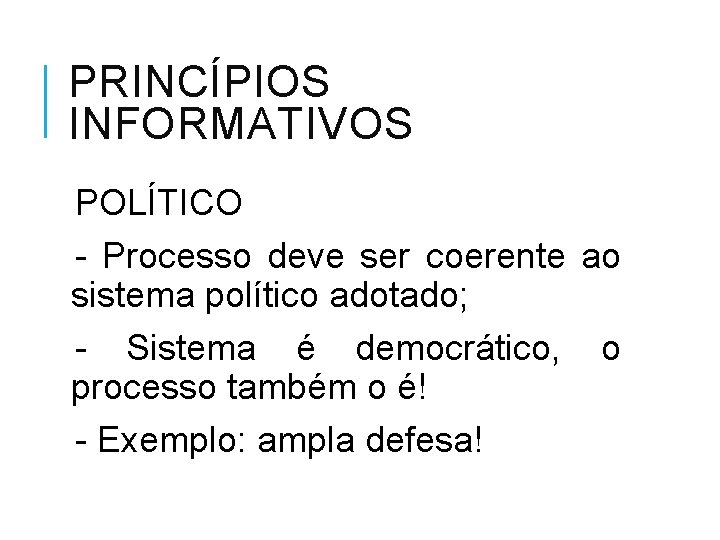 PRINCÍPIOS INFORMATIVOS POLÍTICO - Processo deve ser coerente ao sistema político adotado; - Sistema