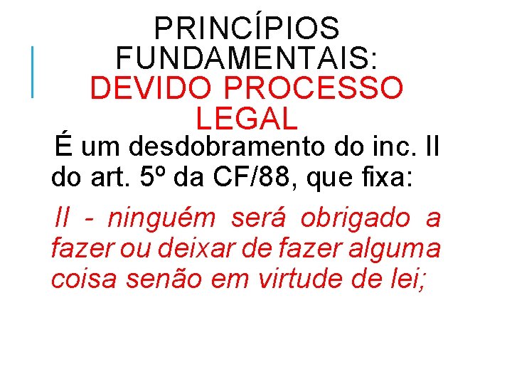 PRINCÍPIOS FUNDAMENTAIS: DEVIDO PROCESSO LEGAL É um desdobramento do inc. II do art. 5º