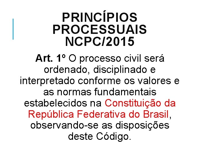 PRINCÍPIOS PROCESSUAIS NCPC/2015 Art. 1º O processo civil será ordenado, disciplinado e interpretado conforme