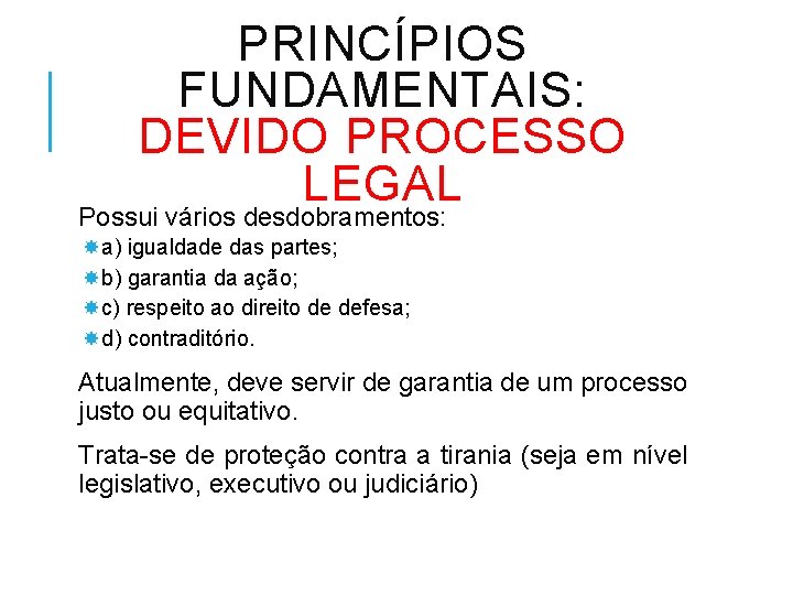 PRINCÍPIOS FUNDAMENTAIS: DEVIDO PROCESSO LEGAL Possui vários desdobramentos: a) igualdade das partes; b) garantia